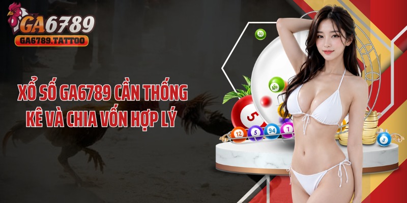 Xổ số GA6789 cần thống kê và chia vốn hợp lý