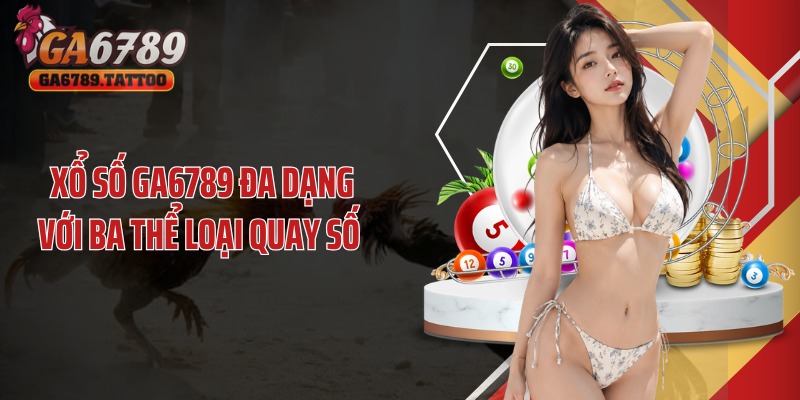 Xổ số GA6789 đa dạng với ba thể loại quay số